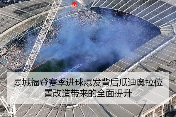 曼城福登赛季进球爆发背后瓜迪奥拉位置改造带来的全面提升