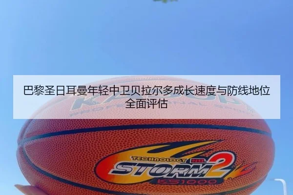 巴黎圣日耳曼年轻中卫贝拉尔多成长速度与防线地位全面评估